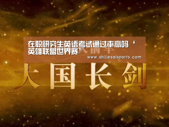 在职研究生英语考试通过率高吗‘英雄联盟世界赛’