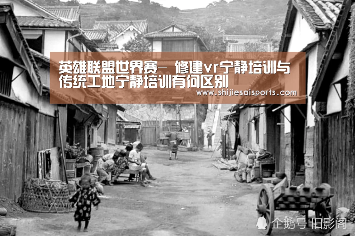 英雄联盟世界赛-
修建vr宁静培训与传统工地宁静培训有何区别(图2) 全球总决赛官网